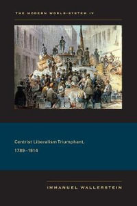 The Modern World-system Iv : Centrist Liberalism Triumphant, 1789-1914 - Immanuel Wallerstein