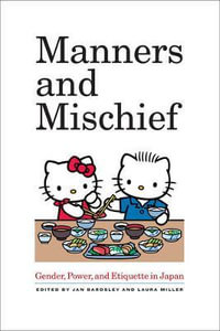 Manners and Mischief : Gender, Power, and Etiquette in Japan - Jan Bardsley