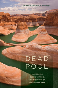 Dead Pool : Lake Powell, Global Warming, and the Future of Water in the West - James Lawrence Powell