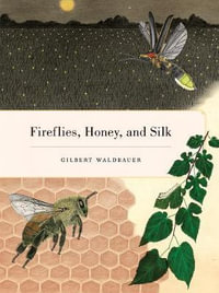 Fireflies, Honey, and Silk - Gilbert Waldbauer