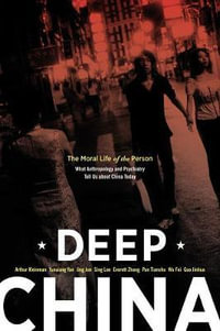 Deep China : The Moral Life of the Person - Arthur Kleinman