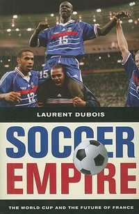 Soccer Empire : The World Cup and the Future of France - Laurent Dubois