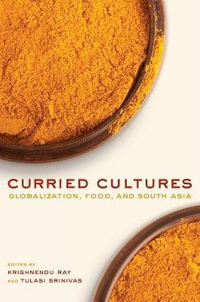 Curried Cultures : Globalization, Food, and South Asia - Krishnendu Ray