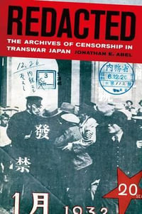 Redacted : The Archives of Censorship in Transwar Japan - Jonathan Abel