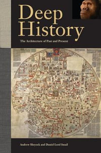 Deep History : The Architecture of Past and Present - Andrew Shryock