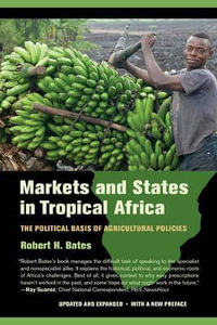 Markets and States in Tropical Africa : The Political Basis of Agricultural Policies - Robert H. Bates