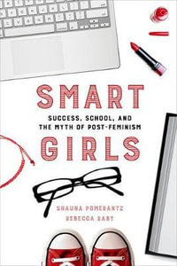 Smart Girls : Success, School, and the Myth of Post-Feminism - Shauna Pomerantz