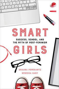 Smart Girls : Success, School, and the Myth of Post-Feminism - Shauna Pomerantz