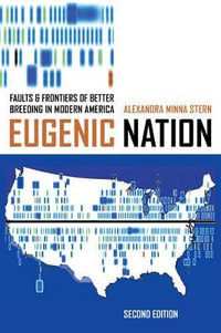 Eugenic Nation : Faults and Frontiers of Better Breeding in Modern America - Alexandra Minna Stern