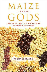 Maize for the Gods : Unearthing the 9,000-Year History of Corn - Michael Blake