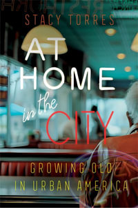 At Home in the City : Growing Old in Urban America - Stacy Torres