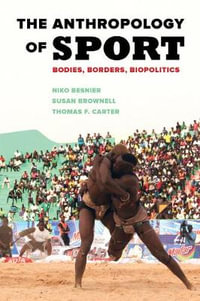 The Anthropology of Sport : Bodies, Borders, Biopolitics - Niko Besnier