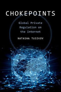 Chokepoints : Global Private Regulation on the Internet - Natasha Tusikov