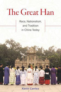 The Great Han : Race, Nationalism, and Tradition in China Today - Kevin Carrico