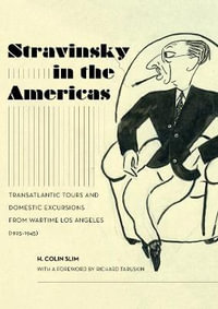 Stravinsky in the Americas : Transatlantic Tours and Domestic Excursions from Wartime Los Angeles - H. Colin Slim