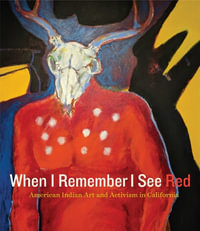 When I Remember I See Red : American Indian Art and Activism in California - Frank LaPena