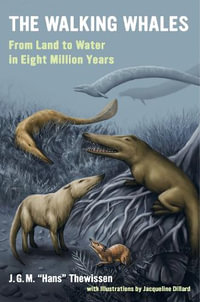 The Walking Whales : From Land to Water in Eight Million Years - J. G. M. Hans Thewissen