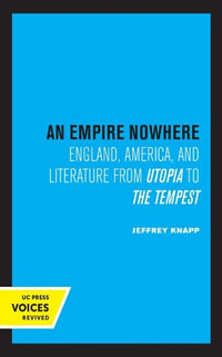 An Empire Nowhere : England, America, and Literature from Utopia to The Tempest - Jeffrey Knapp