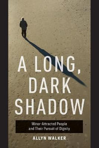 A Long, Dark Shadow : Minor-Attracted People and Their Pursuit of Dignity - Allyn Walker