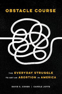 Obstacle Course : The Everyday Struggle to Get an Abortion in America - David S. Cohen