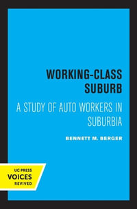 Working-class Suburb : A Study of Auto Workers in Suburbia - Bennett M. Berger