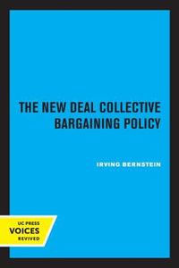 The New Deal Collective Bargaining Policy - Irving Bernstein