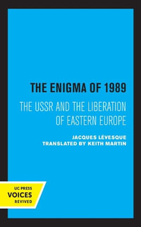 The Enigma of 1989 : The USSR and the Liberation of Eastern Europe - Keith Martin