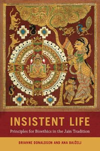 Insistent Life : Principles for Bioethics in the Jain Tradition - Brianne Donaldson