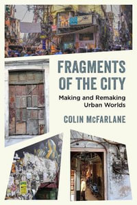 Fragments of the City : Making and Remaking Urban Worlds - Colin McFarlane