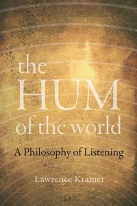 The Hum of the World : A Philosophy of Listening - Lawrence Kramer