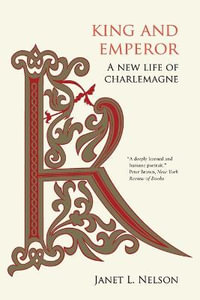 King and Emperor : A New Life of Charlemagne - Janet L Nelson