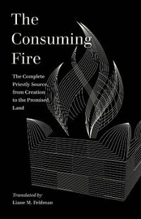 The Consuming Fire : The Complete Priestly Source, from Creation to the Promised Land - Liane Feldman