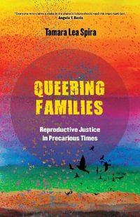 Queering Families : Reproductive Justice in Precarious Times - Tamara Lea Spira