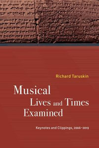 Musical Lives and Times Examined : Keynotes and Clippings, 2006-2019 - Richard Taruskin