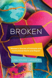 Broken : Women's Stories of Intimate and Institutional Harm and Repair - Lisa Young Larance