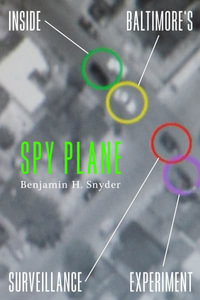 Spy Plane : Inside Baltimore's Surveillance Experiment - Benjamin H. Snyder