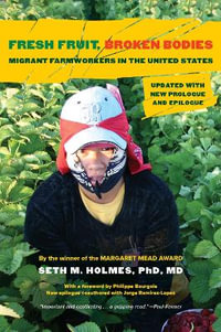 Fresh Fruit, Broken Bodies : Migrant Farmworkers in the United States - Seth M. Holmes