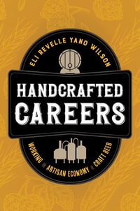 Handcrafted Careers : Working the Artisan Economy of Craft Beer - Eli Revelle Yano Wilson