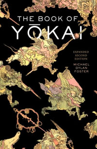 The Book of Yokai, Expanded Second Edition : Mysterious Creatures of Japanese Folklore - Michael Dylan Foster