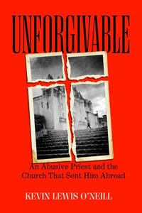 Unforgivable : An Abusive Priest and the Church That Sent Him Abroad - Kevin Lewis O'Neill