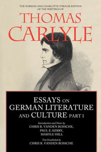 Essays on German Literature and Culture Part I : The Norman and Charlotte Strouse Edition of the Writings of Thomas Carlyle - Chris Ramon Vanden Bossche