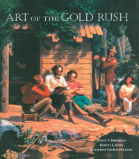 Art of the Gold Rush : (Published in association with the Oakland Museum of California and the Crocker Art Museum, Sacramento) - Janice T. Driesbach