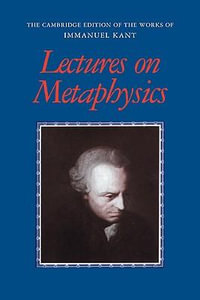 Lectures on Metaphysics : Cambridge Edition of the Works of Immanuel Kant in Translation - Immanuel Kant