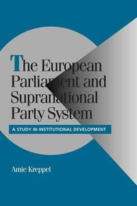 The European Parliament and Supranational Party System : A Study in Institutional Development - Amie Kreppel