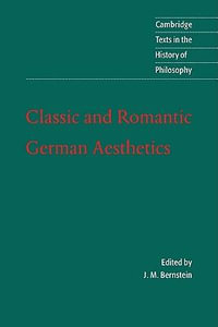 Classic and Romantic German Aesthetics : Cambridge Texts in the History of Philosophy - Jay Bernstein