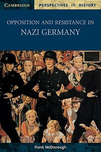 Opposition and Resistance in Nazi Germany : Cambridge Perspectives in History - Frank McDonough