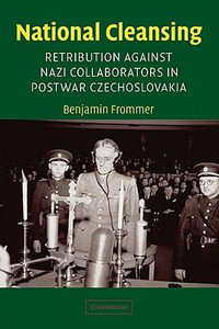 National Cleansing : Retribution Against Nazi Collaborators in Postwar Czechoslovakia - Benjamin Frommer