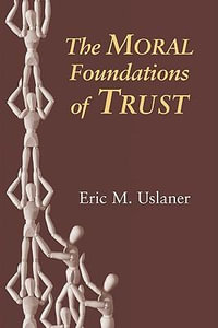 The Moral Foundations of Trust - Eric M. Uslaner