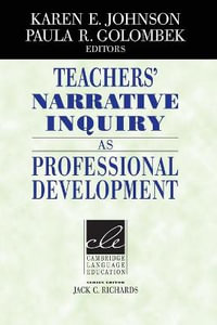 Teachers' Narrative Inquiry as Professional Development : Cambridge Language Education - Karen E. Johnson