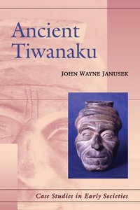 Ancient Tiwanaku : Case Studies in Early Societies - John Wayne  Janusek